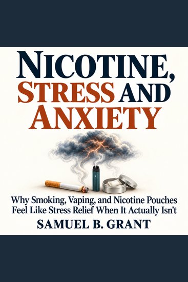 Nicotine Stress and Anxiety - Why Smoking Vaping and Nicotine Pouches Feel Like Stress Relief When It Actually Isn't - cover