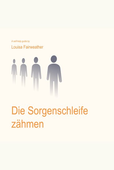 Die Sorgenschleife zähmen - Echte Werkzeuge für einen Geist der nicht aufhört die schlimmsten Szenarien durchzuspielen - cover