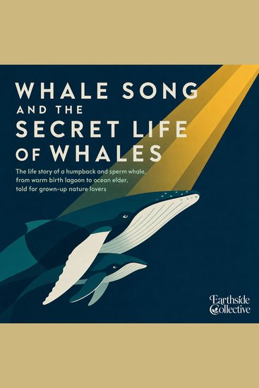 Whale Song and the Secret Life of Whales - The Life Story of a Humpback and Sperm Whale from Warm Birth Lagoon to Ocean Elder Told for Grown up Nature Lovers - cover