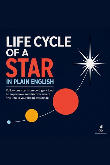 Life Cycle of a Star in Plain English - Follow One Star from Cold Gas Cloud to Supernova and Discover Where the Iron in Your Blood Was Made - cover