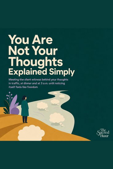 You Are Not Your Thoughts Explained Simply - Meeting the Silent Witness Behind Your Thoughts in Traffic at Dinner and at 3 AM Until Noticing Itself Feels Like Freedom - cover