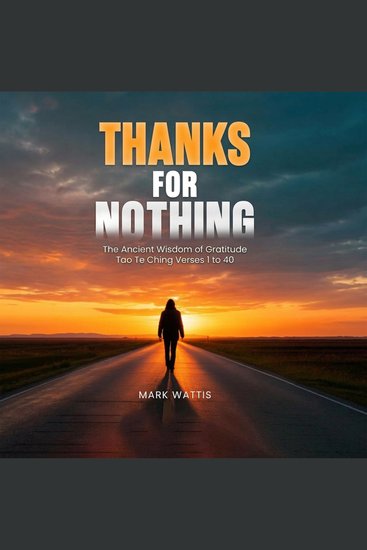Thanks for Nothing - The Ancient Wisdom of Gratitude Tao Te Ching Verses 1 to 40 - Volume 1 - cover