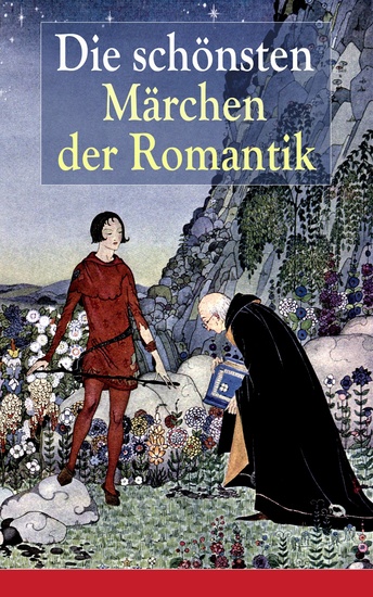 Die schönsten Märchen der Romantik - Der Bauer und sein Sohn + Das Märchen von dem Witzenspitzel + Gockel Hinkel und Gackeleia + Rotkehlchen und Kohlmeischen + Der Schlangenkönig + Die Geschichte von Hyazinth und Rosenblütchen + Das kalte Herz - cover