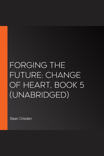 Forging the Future: Change of Heart Book 5 (Unabridged) - cover