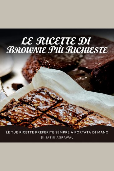 Le Ricette di Brownie Più Richieste - Le tue ricette preferite sempre a portata di mano - cover