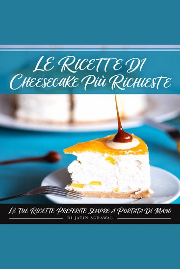 Le Ricette di Cheesecake Più Richieste - Le tue ricette preferite sempre a portata di mano - cover
