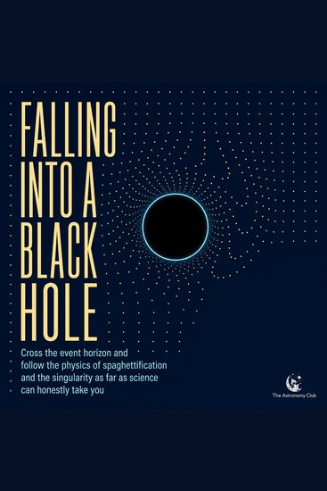 Falling into a Black Hole - Cross the Event Horizon and Follow the Physics of Spaghettification and the Singularity as Far as Science Can Honestly Take You - cover
