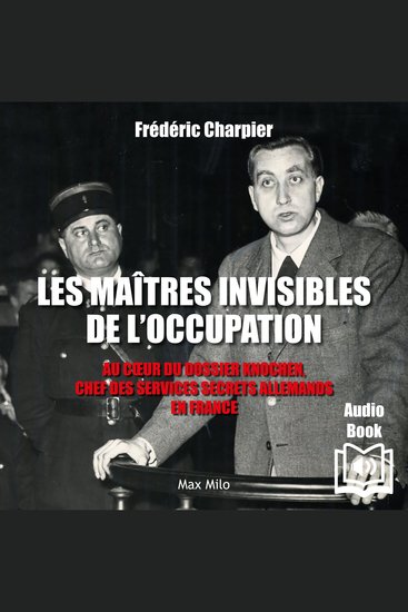 Les maîtres invisibles de l’occupation - Au cœur du dossier Knochen chef des services secrets allemands en France - Au cœur du dossier Knochen chef des services secrets allemands en France - cover