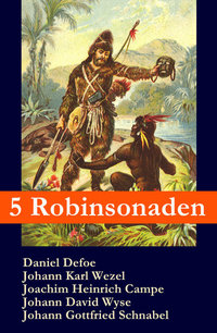 5 Robinsonaden: Robinson Crusoe + Robinson Krusoe + Robinson der Jüngere + Der schweizerische Robinson + Die Insel Felsenburg (mit zahlreichen Illustrationen) - Die beliebtesten Abenteuerromane