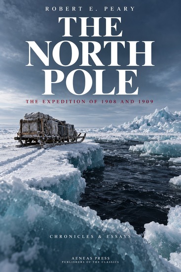 The North Pole - Its Discovery in 1909 Under the Auspices of the Peary Arctic Club - cover