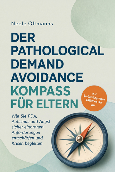Der Pathological Demand Avoidance Kompass für Eltern: Wie Sie PDA Autismus und Angst sicher einordnen Anforderungen entschärfen und Krisen begleiten - inkl Beobachtungsbogen 4-Wochen-Plan uvm - cover