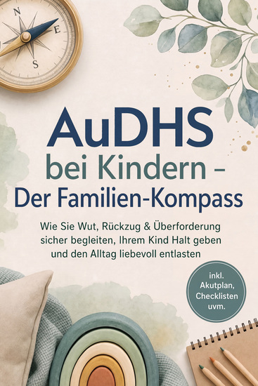 AuDHS bei Kindern - Der Familien-Kompass: Wie Sie Wut Rückzug & Überforderung sicher begleiten Ihrem Kind Halt geben und den Alltag liebevoll entlasten - inkl Akutplan Checklisten uvm - cover