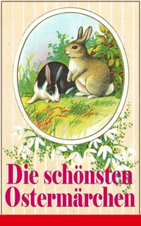 Die schönsten Ostermärchen - Rätselhaftes Ostermärchen + Der Hase und der Igel + Als ich nach Emaus zog + Die Ostereier + Die Schnellläufer + Der Kamerad des Frühling + Hans Donnerstag