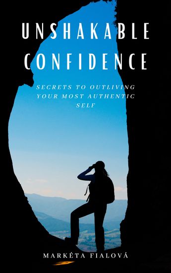 Unshakeable Confidence - Secrets to outliving your most authentic self - cover