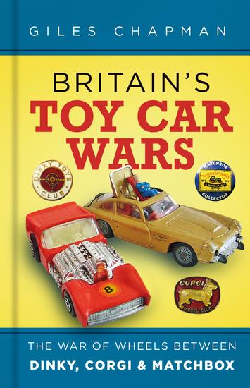 Britain's Toy Car Wars - The War of Wheels Between Dinky Corgi and Matchbox - cover