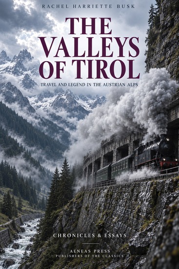 The Valleys of Tirol - Their Traditions and Customs and How to Visit Them - cover