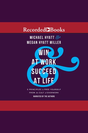Win at Work & Succeed at Life - 5 Principles to Free Yourself from the Cult of Overwork - cover