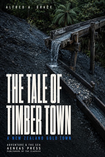 The Tale of Timber Town - A New Zealand Gold Town - cover