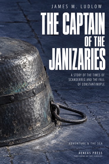 The Captain of the Janizaries - A Story of the Times of Scanderbeg and the Fall of Constantinople - cover
