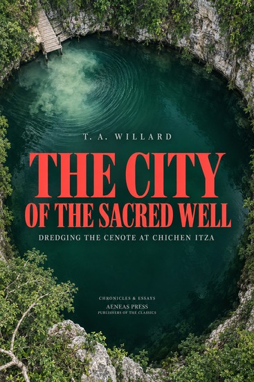 The City of the Sacred Well - Dredging the Cenote at Chichen Itza - cover