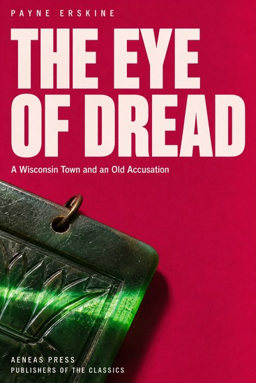 The Eye of Dread - A Wisconsin Town and an Old Accusation - cover