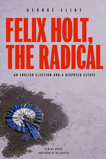 Felix Holt the Radical - An English Election and a Disputed Estate - cover