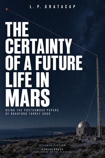The Certainty of a Future Life in Mars - Being the Posthumous Papers of Bradford Torrey Dodd - cover