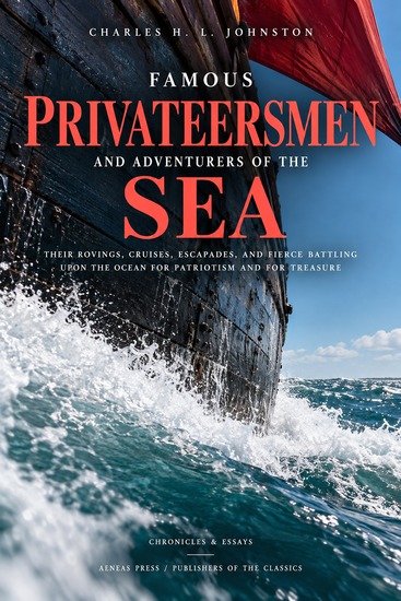 Famous Privateersmen and Adventurers of the Sea - Their rovings cruises escapades and fierce battling upon the ocean for patriotism and for treasure - cover