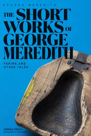 The Complete Short Works of George Meredith - Farina and Other Tales - cover