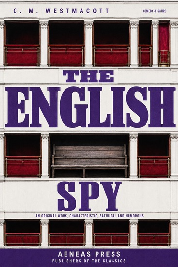 The English Spy - An Original Work Characteristic Satirical and Humorous - cover