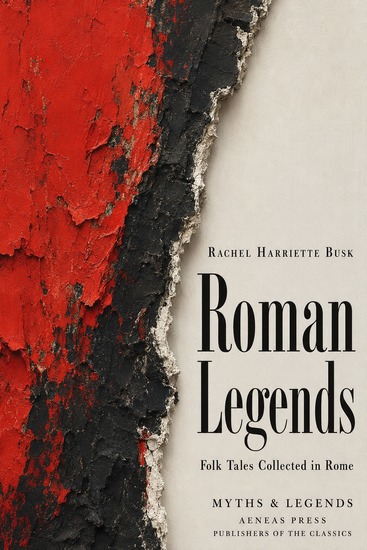 Roman Legends - A Collection of the Fables and Folk-Lore of Rome - cover