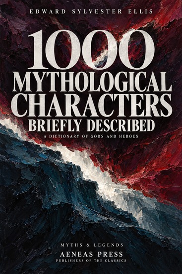 1000 Mythological Characters Briefly Described - A Dictionary of Gods and Heroes - cover
