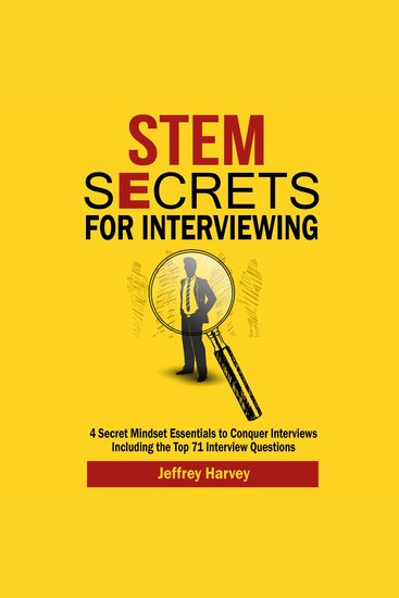 STEM Secrets for Interviewing - 4 Secret Mindset Essentials to Conquer Interviews Including the Top 71 Interview Questions - cover