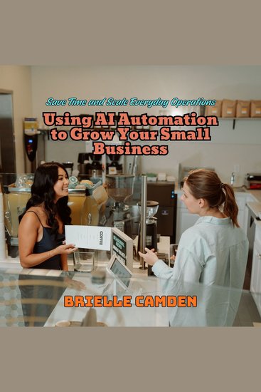 Using AI Automation to Grow Your Small Business - Save Time and Scale Everyday Operations - cover