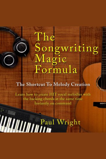 The Songwriting Magic Formula - The shortcut to melody creation - Learn how to create HIT vocal melodies with the backing chords at the same time Instantly on command - cover