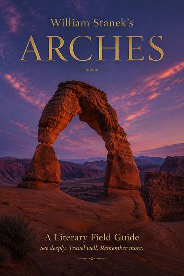 William Stanek's Arches - A Literary Field Guide to Arches National Park - cover