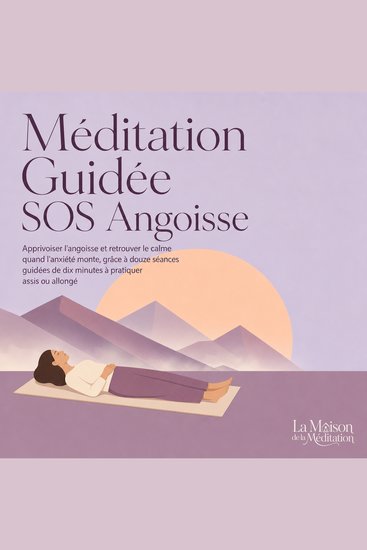 Méditation Guidée SOS Angoisse - Apprivoiser L'angoisse Et Retrouver Le Calme Quand L'anxiété Monte Grâce À Douze Séances Guidées De Dix Minutes À Pratiquer Assis Ou Allongé - cover
