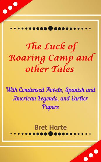The Luck Of Roaring Camp And Other Tales With Condensed Novels Spanish And American Legends And Earlier Papers - cover