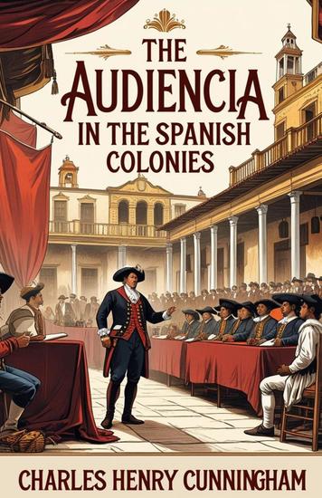 The Audiencia in the Spanish Colonies - cover