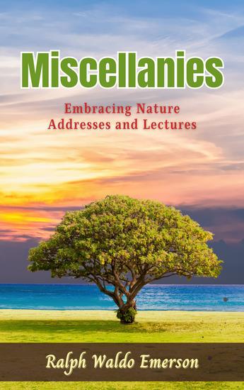 Miscellanies embracing Nature addresses and lectures - cover
