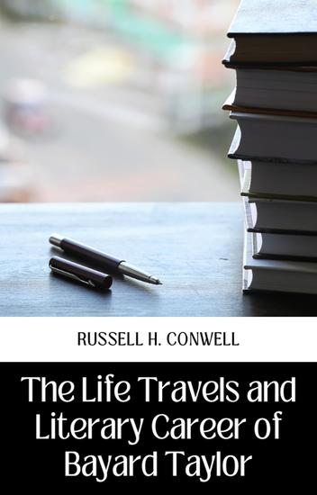 The Life Travels and Literary Career of Bayard Taylor - cover