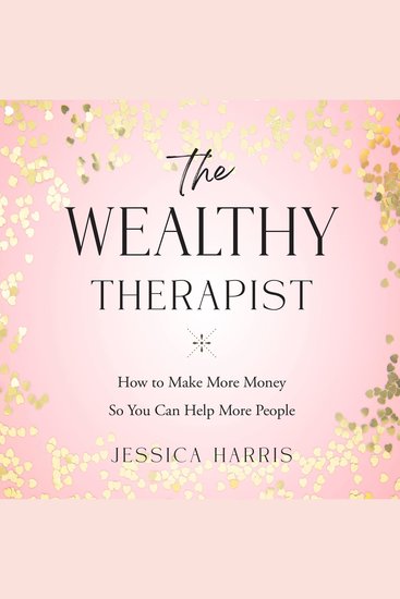 The Wealthy Therapist - How to Make More Money so You Can Help More People - cover