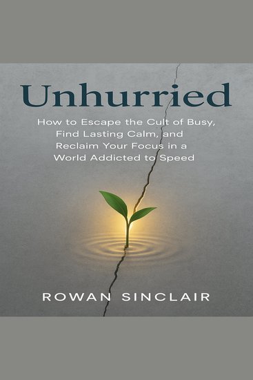 Unhurried - How to Escape the Cult of Busy Find Lasting Calm and Reclaim Your Focus in a World Addicted to Speed - cover