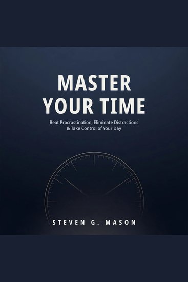 Master Your Time - Beat Procrastination Eliminate Distractions & Take Control of Your Day - cover