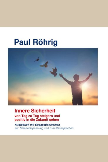 Innere Sicherheit von Tag zu Tag steigern und positiv in die Zukunft sehen - Audiobuch mit Suggestionstexten zur Tiefenentspannung und zum Nachsprechen - cover