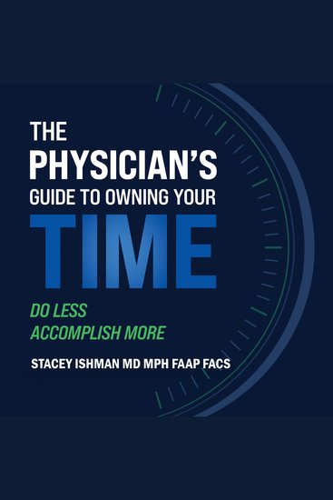 The Physician’s Guide to Owning Your Time - Do Less Accomplish More - cover