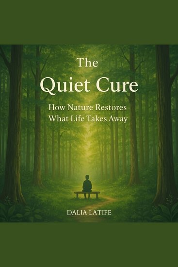 The Quiet Cure - How Nature Restores What Life Takes Away - cover