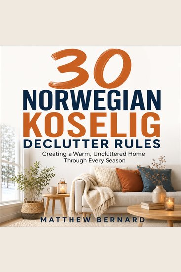 30 Norwegian Koselig Declutter Rules - Creating a Warm Uncluttered Home Through Every Season - cover