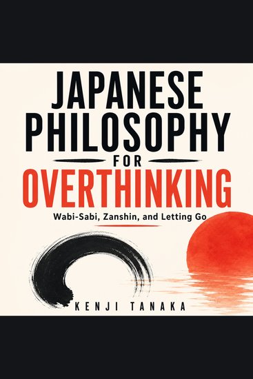 Japanese Philosophy for Overthinking - Wabi-Sabi Zanshin and Letting Go - cover