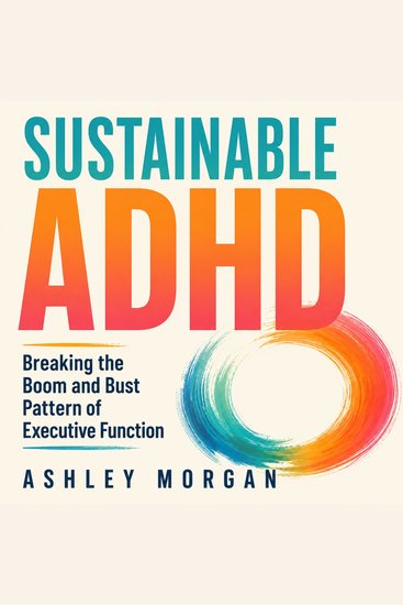 Sustainable ADHD - Breaking the Boom and Bust Pattern of Executive Function - cover